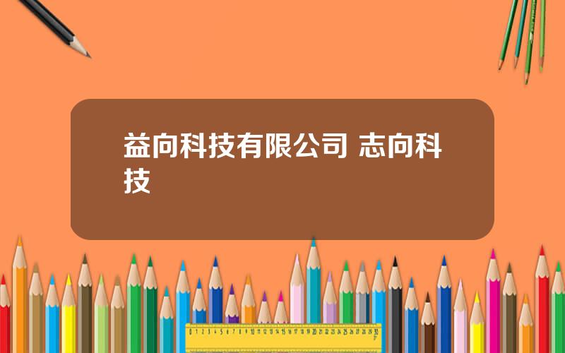 益向科技有限公司 志向科技